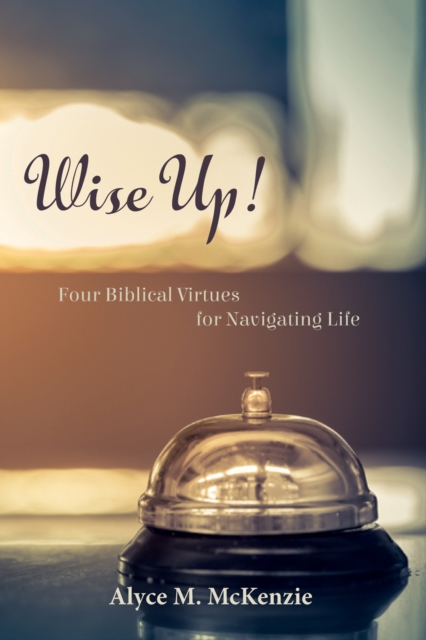 Wise Up! : Four Biblical Virtues for Navigating Life, EPUB eBook