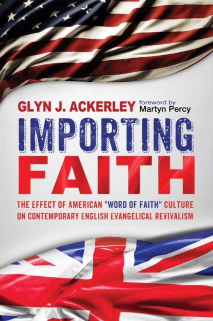 Importing Faith : The Effect of American "Word of Faith" Culture on Contemporary English Evangelical Revivalism, EPUB eBook