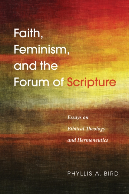 Faith, Feminism, and the Forum of Scripture : Essays on Biblical Theology and Hermeneutics, PDF eBook