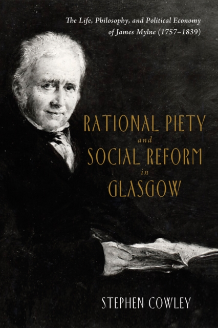 Rational Piety and Social Reform in Glasgow : The Life, Philosophy, and Political Economy of James Mylne (1757-1839), EPUB eBook