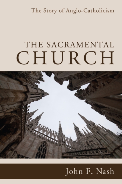 The Sacramental Church : The Story of Anglo-Catholicism, EPUB eBook