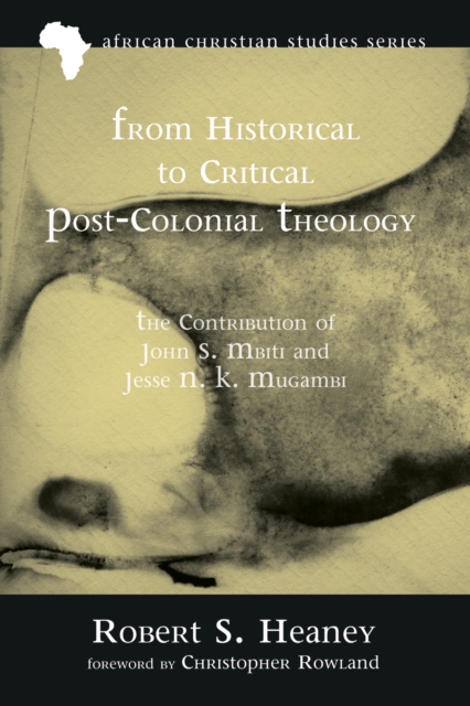 From Historical to Critical Post-Colonial Theology : The Contribution of John S. Mbiti and Jesse N. K. Mugambi, EPUB eBook
