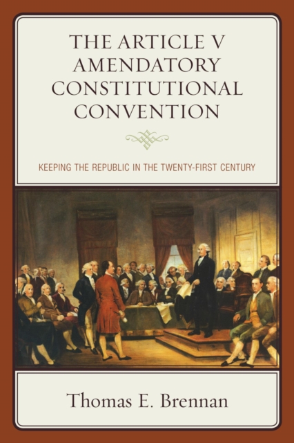 The Article V Amendatory Constitutional Convention : Keeping the Republic in the Twenty-First Century, EPUB eBook
