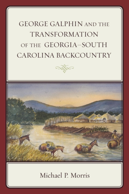 George Galphin and the Transformation of the Georgia-South Carolina Backcountry, EPUB eBook