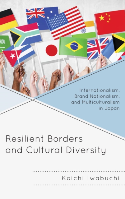 Resilient Borders and Cultural Diversity : Internationalism, Brand Nationalism, and Multiculturalism in Japan, EPUB eBook