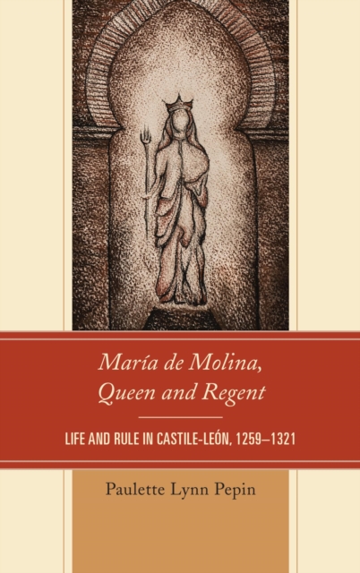 Maria de Molina, Queen and Regent : Life and Rule in Castile-Leon, 1259-1321, EPUB eBook