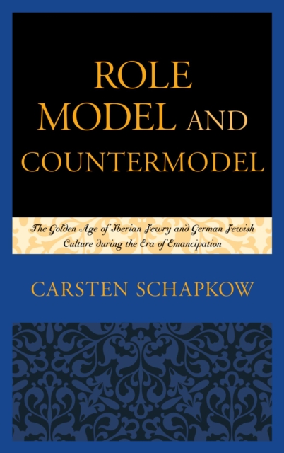 Role Model and Countermodel : The Golden Age of Iberian Jewry and German Jewish Culture during the Era of Emancipation, EPUB eBook