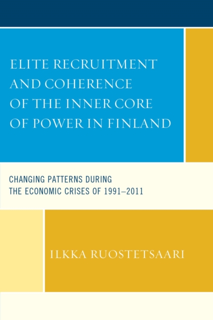 Elite Recruitment and Coherence of the Inner Core of Power in Finland : Changing Patterns during the Economic Crises of 1991-2011, EPUB eBook