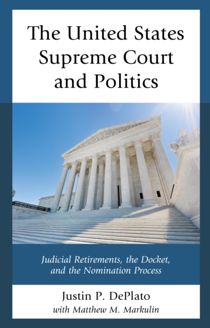The United States Supreme Court and Politics : Judicial Retirements, the Docket, and the Nomination Process, EPUB eBook