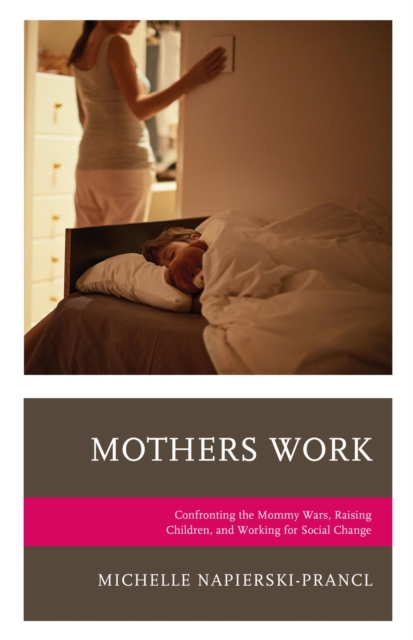 Mothers Work : Confronting the Mommy Wars, Raising Children, and Working for Social Change, EPUB eBook