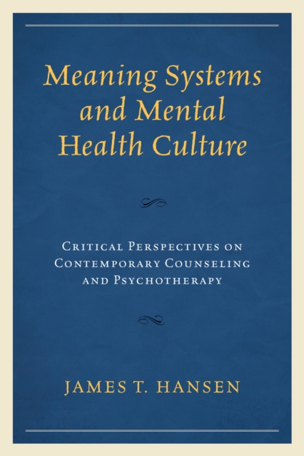 Meaning Systems and Mental Health Culture : Critical Perspectives on Contemporary Counseling and Psychotherapy, EPUB eBook