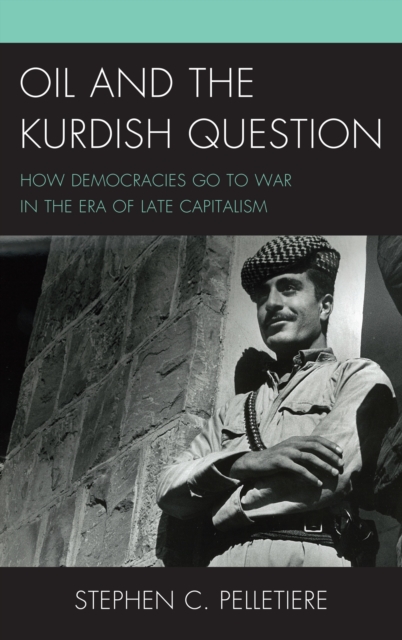 Oil and the Kurdish Question : How Democracies Go to War in the Era of Late Capitalism, EPUB eBook