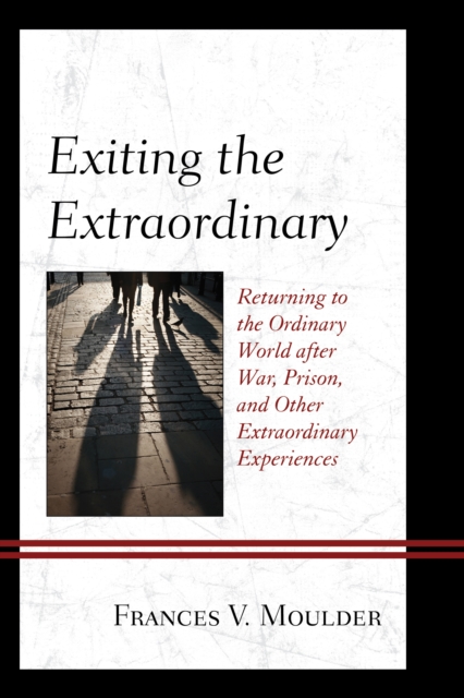 Exiting the Extraordinary : Returning to the Ordinary World after War, Prison, and Other Extraordinary Experiences, Hardback Book