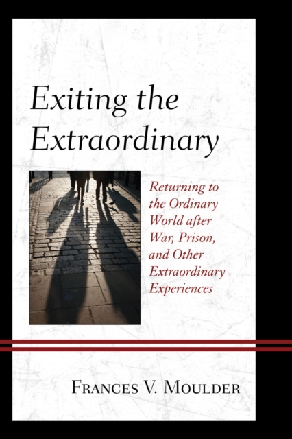 Exiting the Extraordinary : Returning to the Ordinary World after War, Prison, and Other Extraordinary Experiences, EPUB eBook