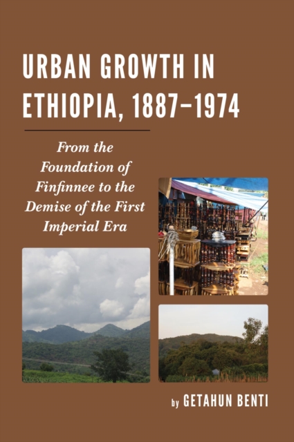 Urban Growth in Ethiopia, 1887-1974 : From the Foundation of Finfinnee to the Demise of the First Imperial Era, EPUB eBook