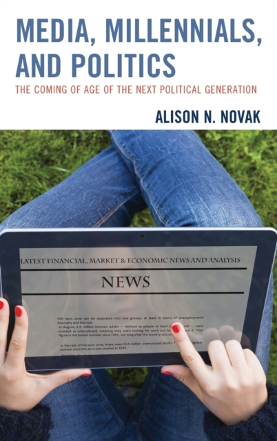 Media, Millennials, and Politics : The Coming of Age of the Next Political Generation, Hardback Book