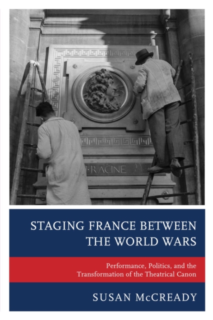 Staging France between the World Wars : Performance, Politics, and the Transformation of the Theatrical Canon, EPUB eBook