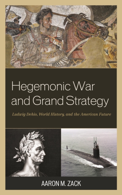 Hegemonic War and Grand Strategy : Ludwig Dehio, World History, and the American Future, EPUB eBook