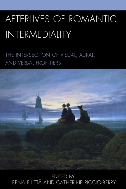 Afterlives of Romantic Intermediality : The Intersection of Visual, Aural, and Verbal Frontiers, EPUB eBook