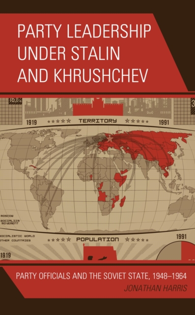 Party Leadership under Stalin and Khrushchev : Party Officials and the Soviet State, 1948-1964, EPUB eBook
