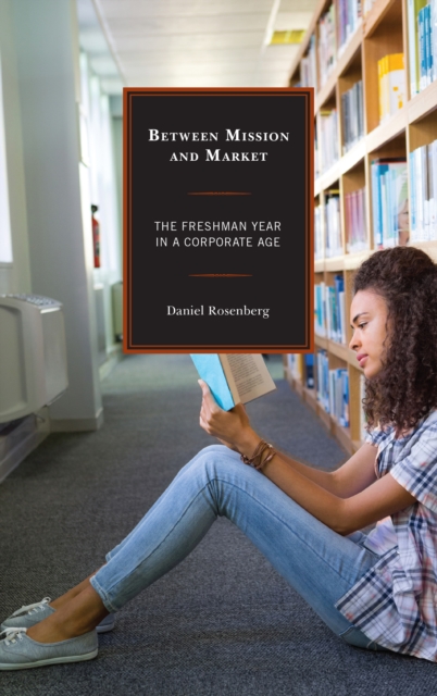 Between Mission and Market : The Freshman Year in a Corporate Age, EPUB eBook