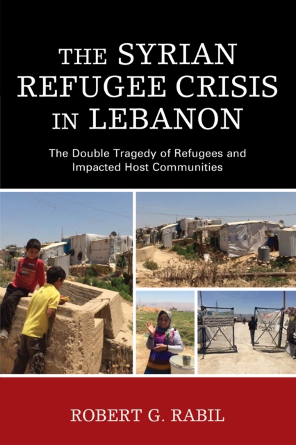 Syrian Refugee Crisis in Lebanon : The Double Tragedy of Refugees and Impacted Host Communities, EPUB eBook