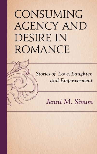 Consuming Agency and Desire in Romance : Stories of Love, Laughter, and Empowerment, EPUB eBook