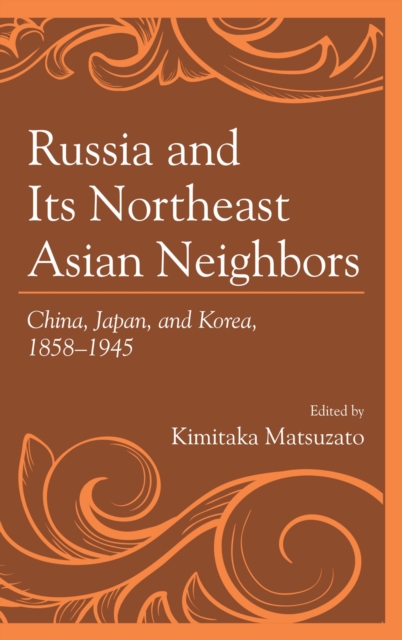 Russia and Its Northeast Asian Neighbors : China, Japan, and Korea, 1858-1945, EPUB eBook