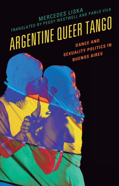 Argentine Queer Tango : Dance and Sexuality Politics in Buenos Aires, Hardback Book