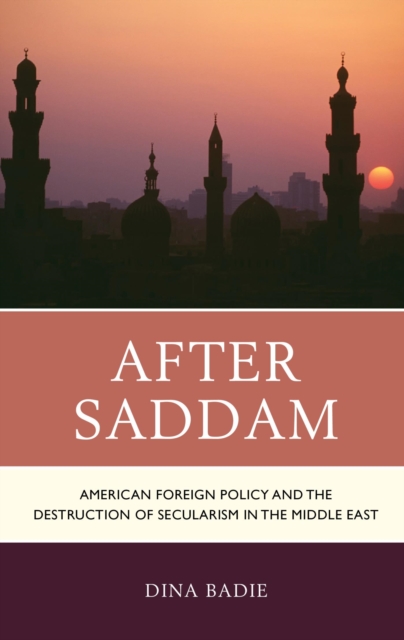 After Saddam : American Foreign Policy and the Destruction of Secularism in the Middle East, EPUB eBook