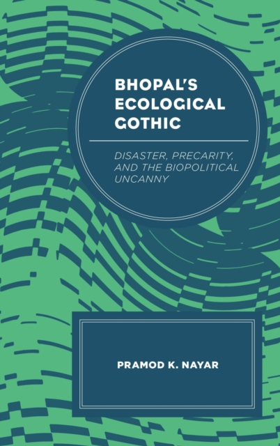 Bhopal's Ecological Gothic : Disaster, Precarity, and the Biopolitical Uncanny, EPUB eBook