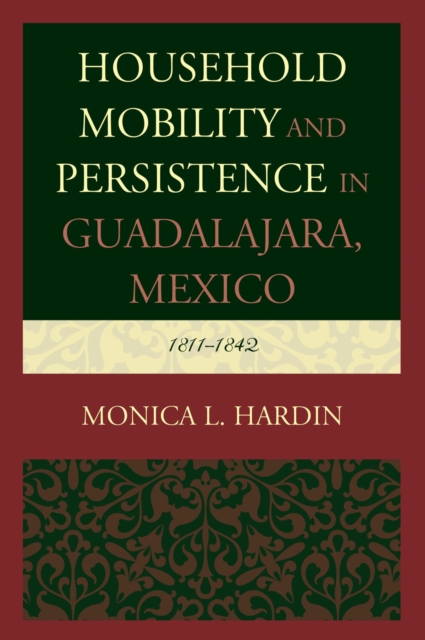 Household Mobility and Persistence in Guadalajara, Mexico : 1811-1842, EPUB eBook