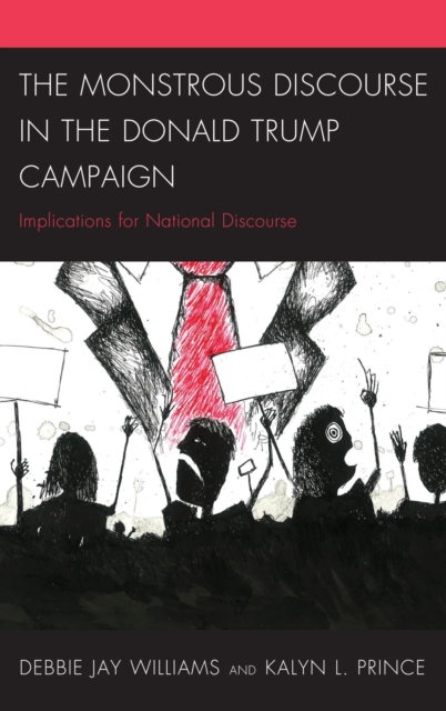 The Monstrous Discourse in the Donald Trump Campaign : Implications for National Discourse, EPUB eBook