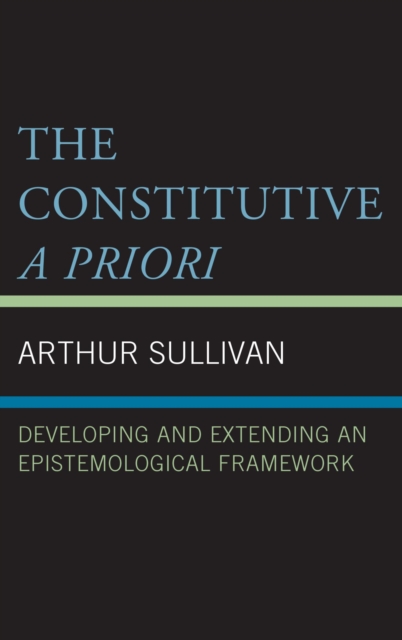The Constitutive A Priori : Developing and Extending an Epistemological Framework, EPUB eBook