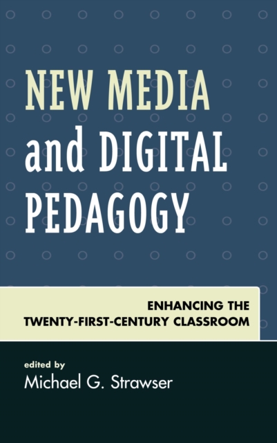 New Media and Digital Pedagogy : Enhancing the Twenty-First-Century Classroom, EPUB eBook