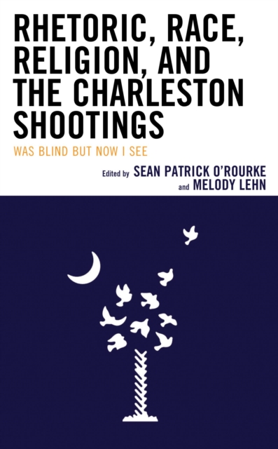Rhetoric, Race, Religion, and the Charleston Shootings : Was Blind but Now I See, EPUB eBook