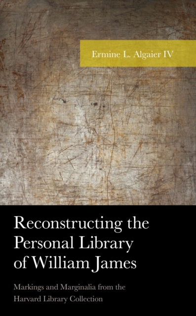 Reconstructing the Personal Library of William James : Markings and Marginalia from the Harvard Library Collection, EPUB eBook