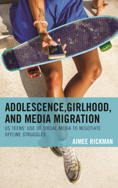 Adolescence, Girlhood, and Media Migration : US Teens' Use of Social Media to Negotiate Offline Struggles, EPUB eBook