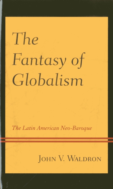 The Fantasy of Globalism : The Latin American Neo-Baroque, Paperback / softback Book