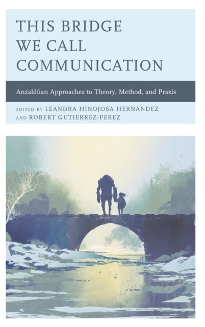 This Bridge We Call Communication : Anzalduan Approaches to Theory, Method, and Praxis, EPUB eBook