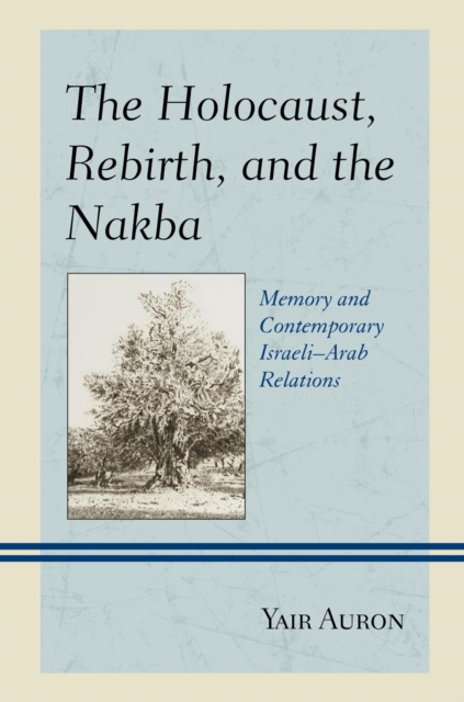 Holocaust, Rebirth, and the Nakba : Memory and Contemporary Israeli-Arab Relations, EPUB eBook