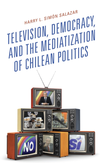 Television, Democracy, and the Mediatization of Chilean Politics, EPUB eBook