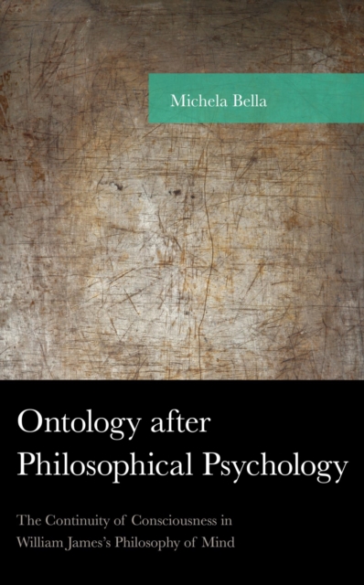 Ontology after Philosophical Psychology : The Continuity of Consciousness in William James's Philosophy of Mind, EPUB eBook
