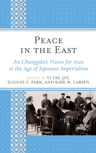 Peace in the East : An Chunggun's Vision for Asia in the Age of Japanese Imperialism, EPUB eBook
