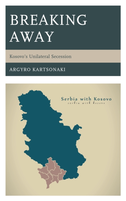 Breaking Away : Kosovo’s Unilateral Secession, Hardback Book