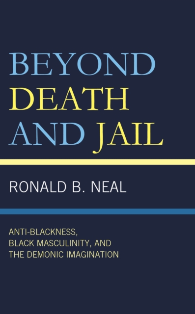Beyond Death and Jail : Anti-Blackness, Black Masculinity, and the Demonic Imagination, EPUB eBook