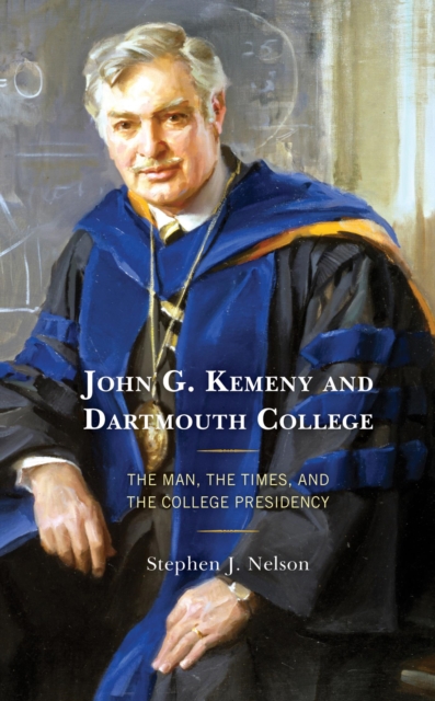 John G. Kemeny and Dartmouth College : The Man, the Times, and the College Presidency, EPUB eBook