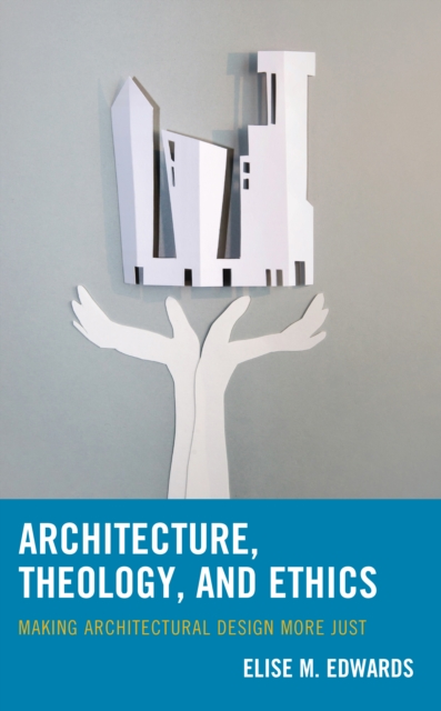 Architecture, Theology, and Ethics : Making Architectural Design More Just, EPUB eBook