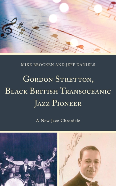 Gordon Stretton, Black British Transoceanic Jazz Pioneer : A New Jazz Chronicle, Hardback Book