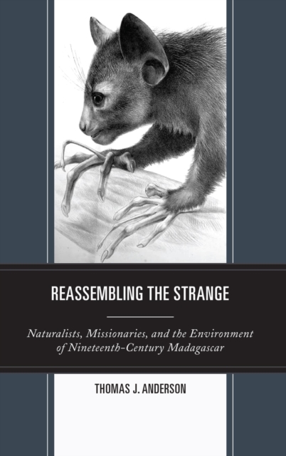 Reassembling the Strange : Naturalists, Missionaries, and the Environment of Nineteenth-Century Madagascar, EPUB eBook